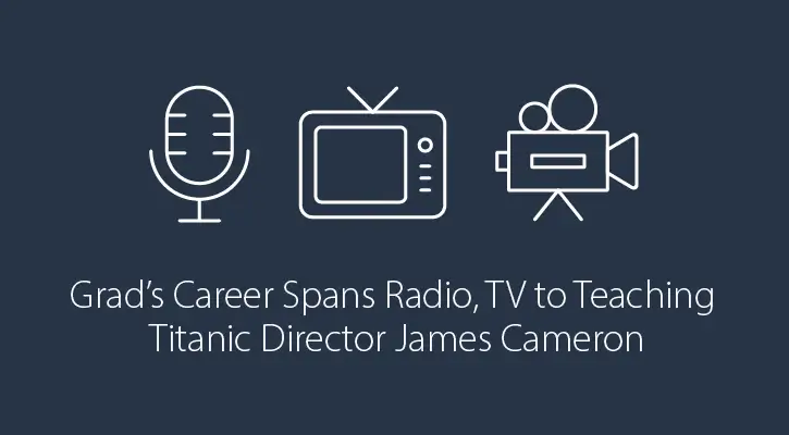 Grantham Grads Career Spans Radio, TV to Teaching Titanic Director James Cameron